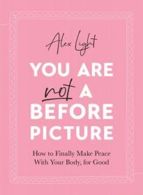 [ CourseWikia com ] You Are Not a Before Picture - How to finally make peace with your body, for good