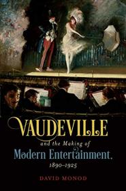 [ CourseWikia com ] Vaudeville and the Making of Modern Entertainment, 1890 - 1925 by David Monod