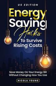 Energy Saving Hacks To Survive Rising Costs - Save Money On Your Energy Bill Without Changing How You Live