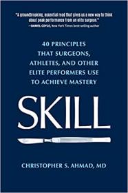 Skill - 40 Principles that Surgeons, Athletes, and Other Elite Performers Use to Achieve Mastery
