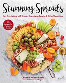 [ TutGator com ] Stunning Spreads - Easy Entertaining with Cheese, Charcuterie, Fondue & Other Shared Fare (True AZW3)