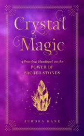 Crystal Magic - A Practical Handbook on the Power of Sacred Stones