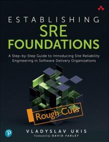 Establishing SRE Foundations - A Step-by-Step Guide to Introducing Site Reliability Engineering (Rough Cut)