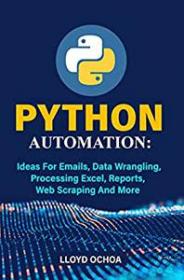 Python Automation - Ideas For Emails, Data Wrangling, Processing Excel, Reports, Web Scraping And More