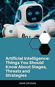 Artificial Intelligence - Things You Should Know About Stages, Threats and Strategies