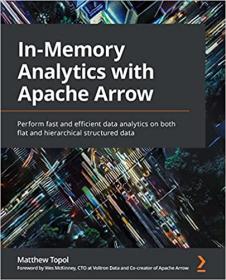 In-Memory Analytics with Apache Arrow - Perform fast and efficient data analytics on both flat and hierarchical structured data