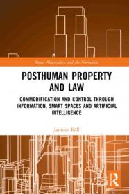 [ CourseWikia.com ] Posthuman Property and Law Commodification and Control through Information, Smart Spaces and Artificial Intelligence