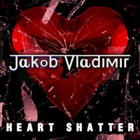 Jakob Vladimir - 2022 - Heart Shatter (FLAC)