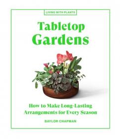 Tabletop Gardens - How to Make Long-Lasting Arrangements for Every Season (True PDF)