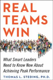 Real Teams Win - What Smart Leaders Need to Know Now About Achieving Peak Performance