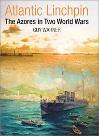 [ TutGator com ] Atlantic Linchpin - The Azores in Two World Wars by Guy Warner