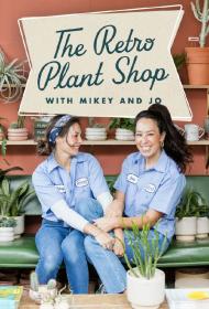 The Retro Plant Shop with Mikey and Jo S01E01 From the Ground Up 1080p WEB h264-B2B[rarbg]