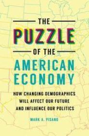 The Puzzle of the American Economy - How Changing Demographics Will Affect Our Future and Influence Our Politics