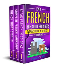 Learn French For Adult Beginners - 3 Books in 1 - Speak French In 30 Days!