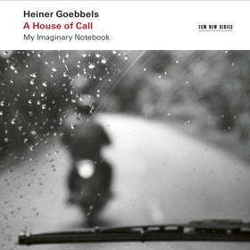 Ensemble Modern - Heiner Goebbels A House of Call - My Imaginary Notebook (2022) [24Bit-48kHz]  FLAC [PMEDIA] ⭐️