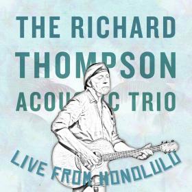 Richard Thompson Acoustic Trio - Live From Honolulu (2022) [FLAC]