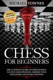 [ TutGator.com ] Chess for Beginners - The Ultimate Guide to Chess Basics, Tactics and Openings. Choose your Strategies and Start Winning