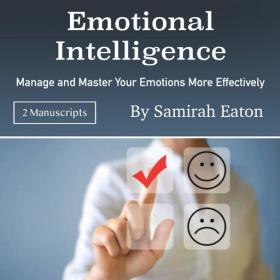 Emotional Intelligence - Manage and Master Your Emotions More Effectively