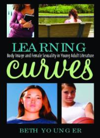 Learning Curves_ Body Image and Female Sexuality in Young Adult Literature (Scarecrow Studies in Young Adult Literature) ( PDFDrive )