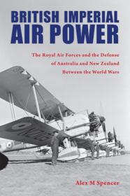 British Imperial Air Power - The Royal Air Forces and the Defense of Australia and New Zealand Between the World Wars (True PDF)
