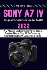 [ CourseBoat com ] EVERYTHING SONY A7 IV - A-Z Mastery Guide for Exploring the Tools and Functionalities of Sony A7 IV Camera for Optimized Usage