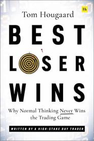 [ FreeCryptoLearn com ] Best Loser Wins - Why Normal Thinking Never Wins the Trading Game - written by a high-stake day trader