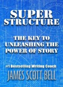 Super Structure_ The Key to Unleashing the Power of Story ( PDFDrive )