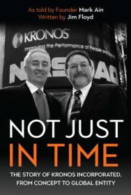 Not Just in Time - The Story of Kronos Incorporated, From Concept to Global Entity