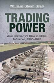 Trading Power - West Germany's Rise to Global Influence, 1963 - 1975