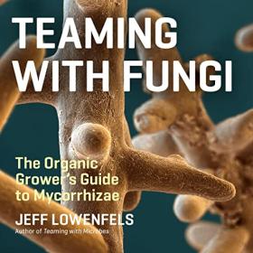 Jeff Lowenfels - 2022 - Teaming with Fungi (Science)