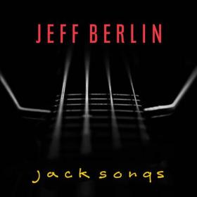 Jeff Berlin - 2022 - Jack Songs (24bit-96kHz)