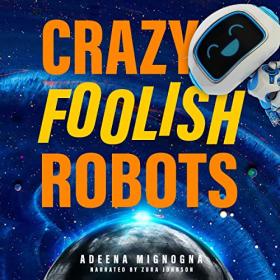 Adeena Mignogna - 2022 - Crazy Foolish Robots - Robot Galaxy, Book 1 (Sci-Fi)