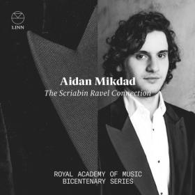 Aidan Mikdad - The Scriabin Ravel Connection Royal Academy of Music Bicentenary Series (2022) [24Bit-96kHz] FLAC [PMEDIA] ⭐️