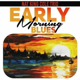Nat King Cole Trio - Early Morning Blues (2022) FLAC [PMEDIA] ⭐️