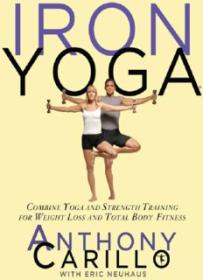 Iron Yoga_ Combine Yoga and Strength Training for Weight Loss and Total Body Fitness ( PDFDrive )