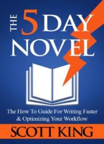 The Five Day Novel_ The How To Guide For Writing Faster  Optimizing Your Workflow ( PDFDrive )
