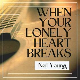 Neil Young - When Your Lonely Heart Breaks (2022) FLAC [PMEDIA] ⭐️