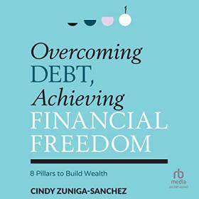 Cindy Zuniga-Sanchez - 2022 - Overcoming Debt, Achieving Financial Freedom (Self-Help)