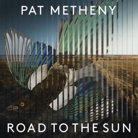 Pat Metheny - Road to the Sun (2021 Jazz Fusion) [Flac 24-96]