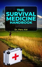 The Survival Medicine Handbook - A Modern Treatment by Dr  Paru Aid