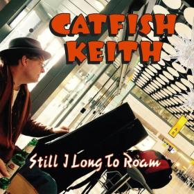 Catfish Keith - 2022 - Still I Long To Roam