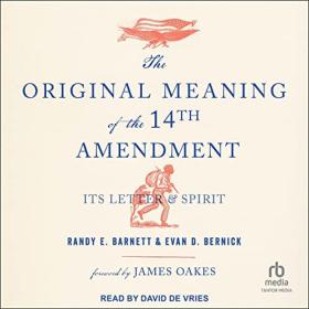 Randy E. Barnett - 2022 - The Original Meaning of the Fourteenth Amendment (History)