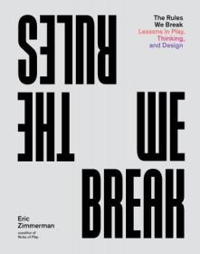 The Rules We Break - Lessons in Play, Thinking, and Design (PDF)