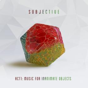 Subjective - Act1  Music For Inanimate Objects (2019) MP3