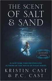 The Scent of Salt & Sand (The Escaped #2 5) by Kristin Cast, P C  Cast
