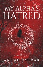 My Alpha's Hatred A Werewolf Novel by Akifah Rahman
