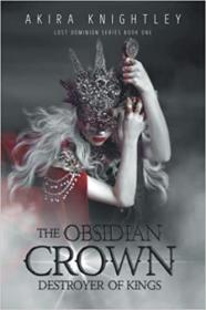 The Obsidian Crown Destroyer of Kings (Lost Dominion, #1) by Akira Knightley