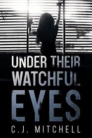 Under Their Watchful Eyes by C J  Mitchell