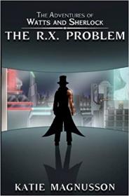The R X  Problem (The Adventures of Watts and Sherlock 1 ) by Katie Magnusson