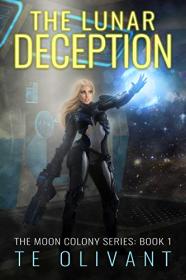 The Lunar Deception by T E Olivant (The Moon Colony #1)